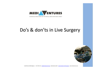 Do’s & don’ts in Live Surgery
mediAVntures BVBA (Belgium) – +32 9 239 01 10 – sales@mediaventures.be - @mediaventuresBE – www.facebook.com/livesurgery - www.mediaventures.be
 