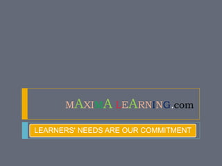 MAXIMA LEARNING.com
LEARNERS' NEEDS ARE OUR COMMITMENT

 
