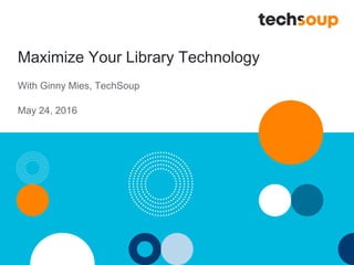 Maximize Your Library Technology
With Ginny Mies, TechSoup
May 24, 2016
 