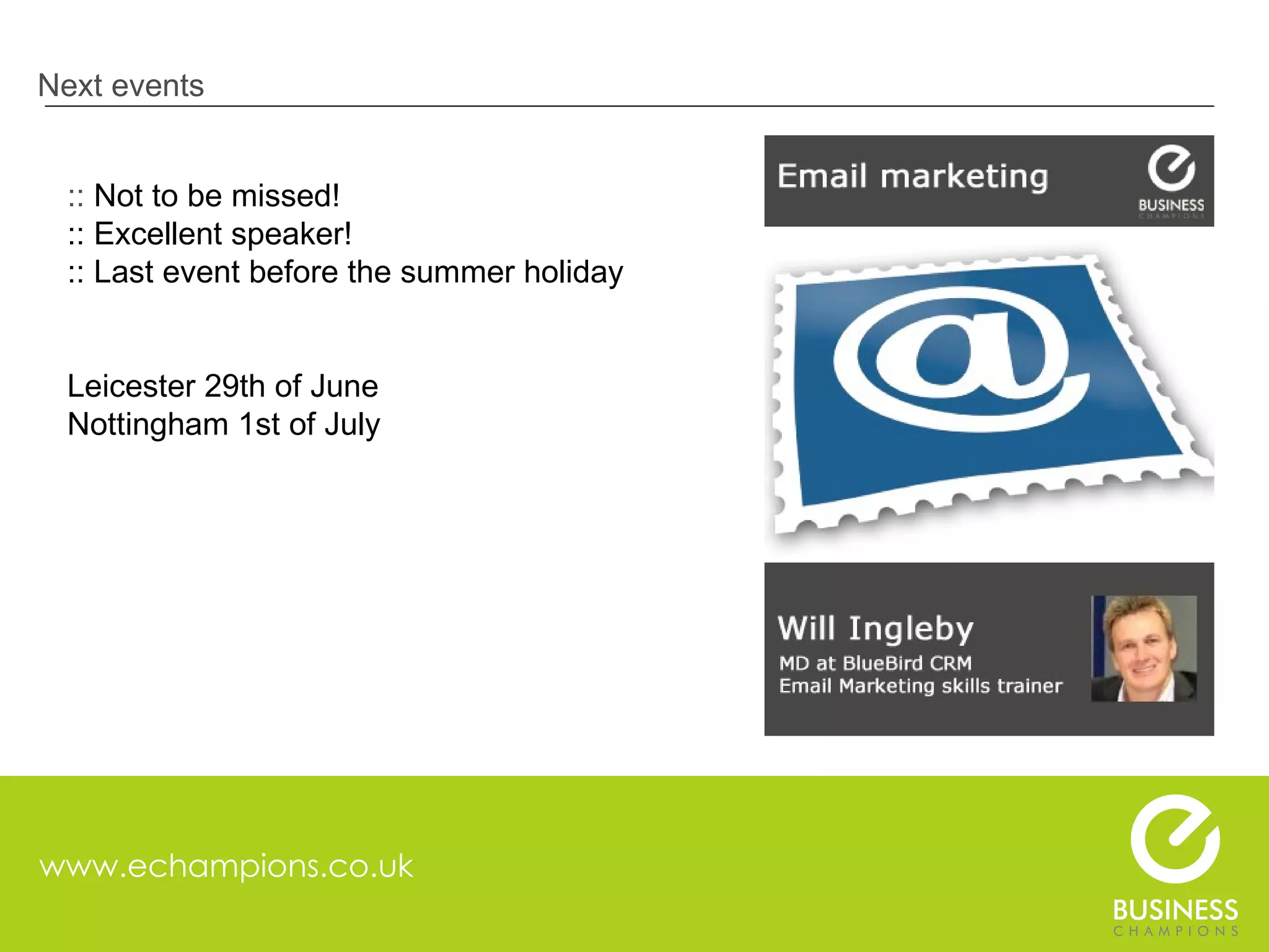 www.echampions.co.uk Next events ::  Not to be missed! :: Excellent speaker! :: Last event before the summer holiday Leicester 29th of June Nottingham 1st of July 