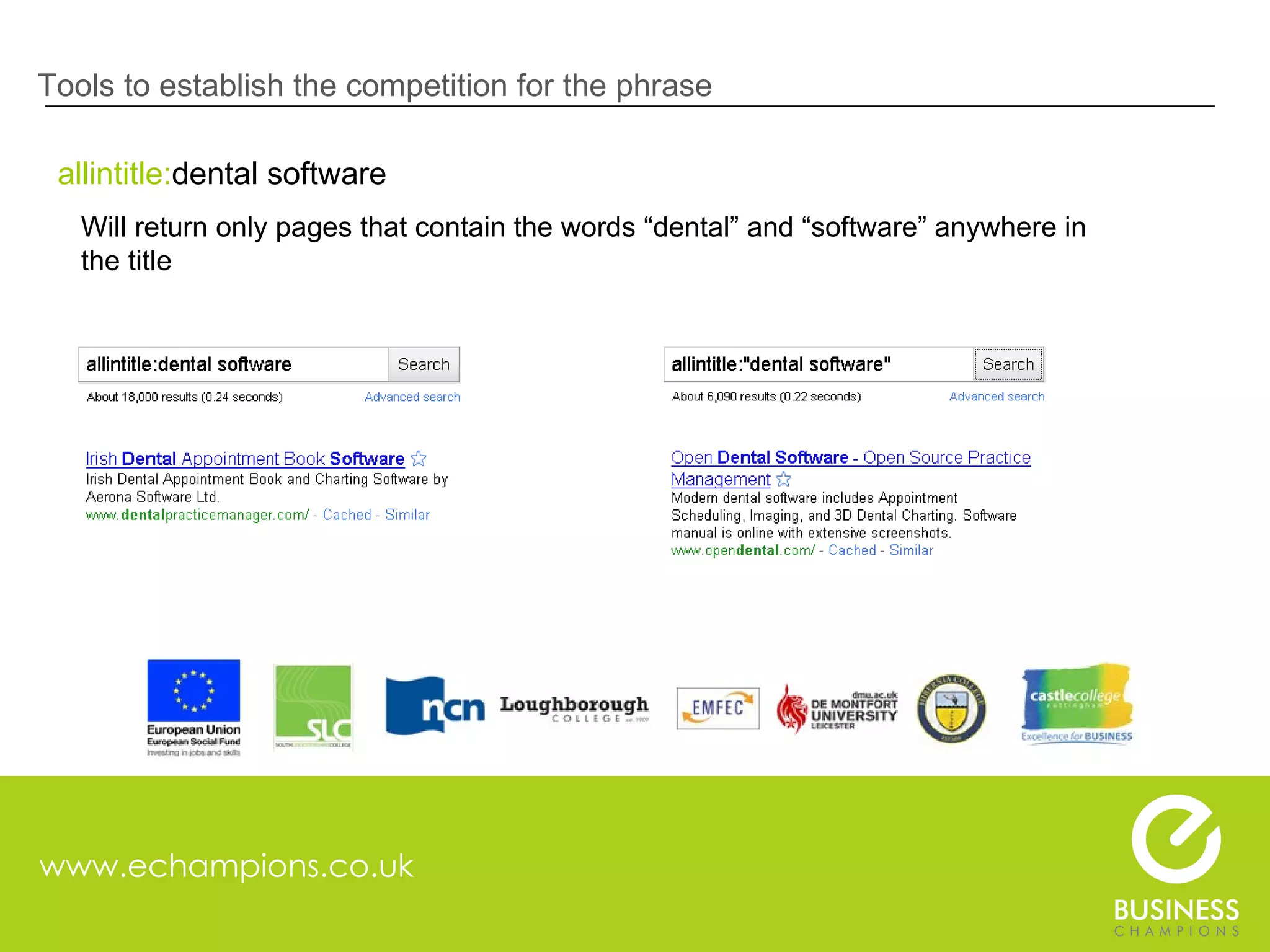 www.echampions.co.uk Tools to establish the competition for the phrase allintitle: dental software Will return only pages that contain the words “dental” and “software” anywhere in   the title  