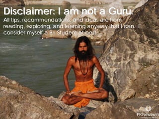 Disclaimer: I am not a Guru.
All tips, recommendations, and ideas are from
reading, exploring, and learning anyway that I can. I
consider myself a B+ Student at best.
 