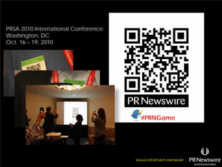 PRSA 2010 International Conference
Washington, DC
Oct. 16 – 19, 2010




                                     #PRNGame
 