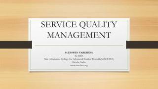 SERVICE QUALITY
MANAGEMENT
BLESSWIN VARGHESE
S2 MBA
Mar Athanasios College for Advanced Studies Tiruvalla(MACFAST)
Kerala, India
www.macfast.org
 