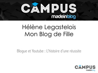 Hélène Legastelois
Mon Blog de Fille
Blogue et Youtube : L’histoire d’une réussite
 