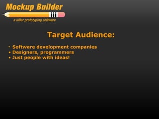 Target Audience:
• Software development companies
• Designers, programmers
• Just people with ideas!
 