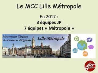Le MCC Lille Métropole
En	2017	:	
3	équipes	JP	
7 équipes	« Métropole »
 