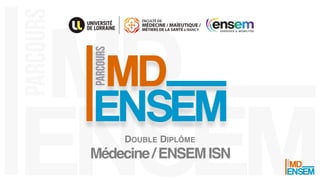 PARCOURS
DOUBLE DIPLÔME
Médecine/ENSEMISN
 