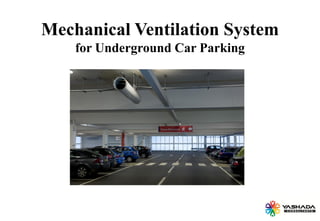 Mechanical Ventilation System
for Underground Car Parking
 