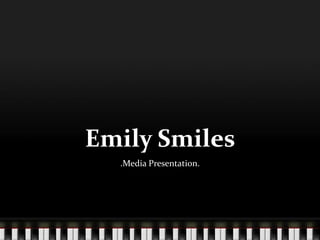 Emily Smiles .Media Presentation. 