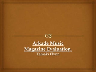Arkade Music
Magazine Evaluation.
     Tamaki Flynn
 