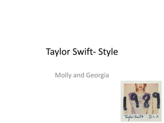 Taylor Swift- Style
Molly and Georgia
 