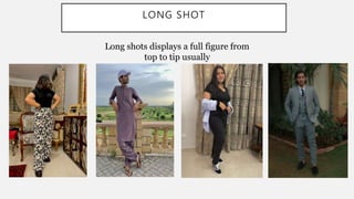 LONG SHOT
Long shots displays a full figure from
top to tip usually
 