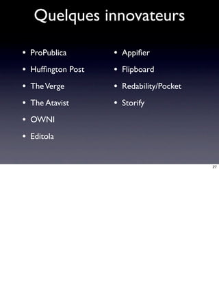 Quelques innovateurs

• ProPublica       • Appiﬁer
• Hufﬁngton Post   • Flipboard
• The Verge        • Redability/Pocket
• The Atavist      • Storify
• OWNI
• Editola

                                         27
 