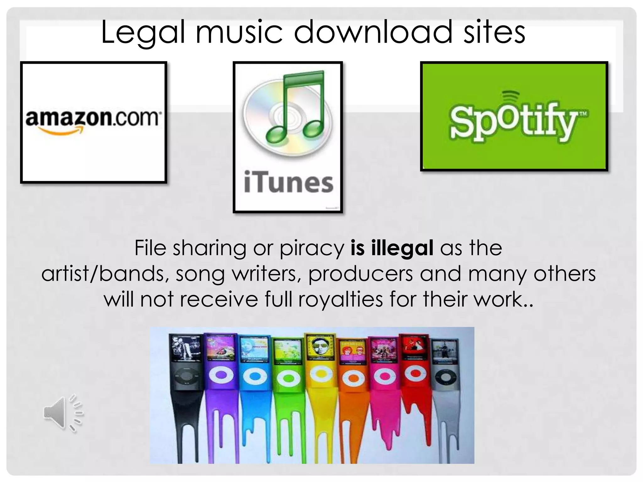 Legal music download sitesFile sharing or piracy is illegal as the artist/bands, song writers, producers and many others will not receive full royalties for their work..