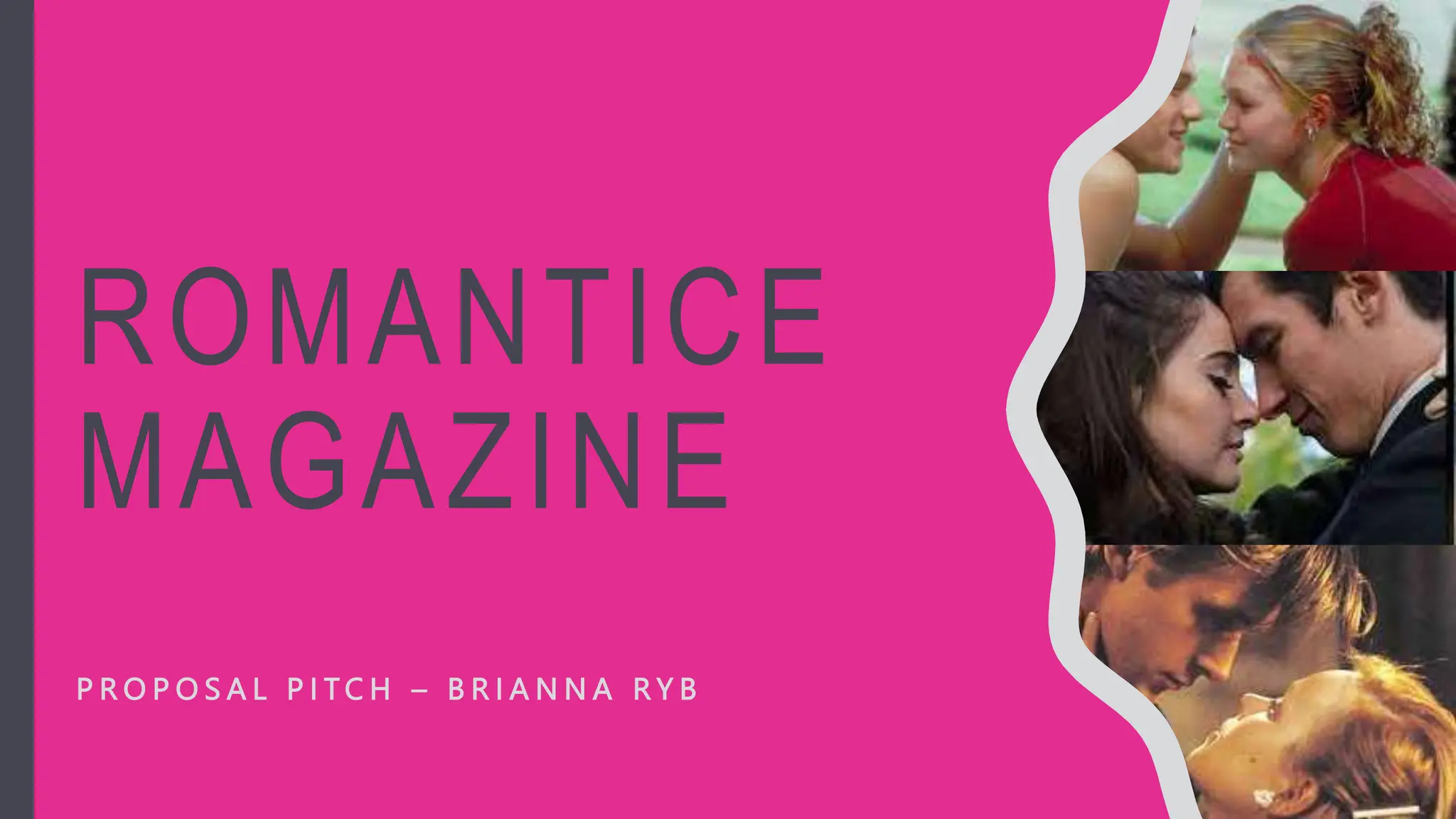 ROMANTICE
MAGAZINE
P R O P O S A L P I T C H – B R I A N N A R Y B
 