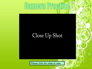 Camera Practice Please click the video to view 