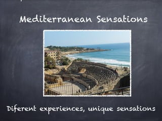 Mediterranean Sensations




Diferent experiences, unique sensations
 