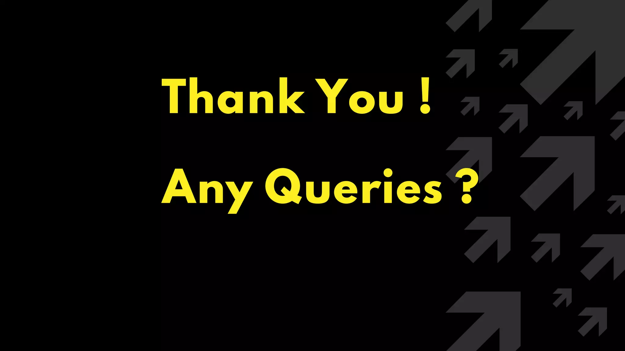 Thank You !
Any Queries ?
 