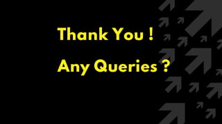 Thank You !
Any Queries ?
 