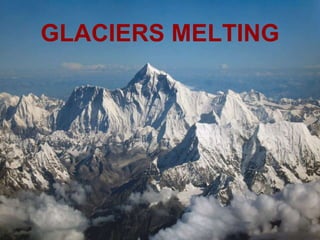 GLACIERS MELTING
 