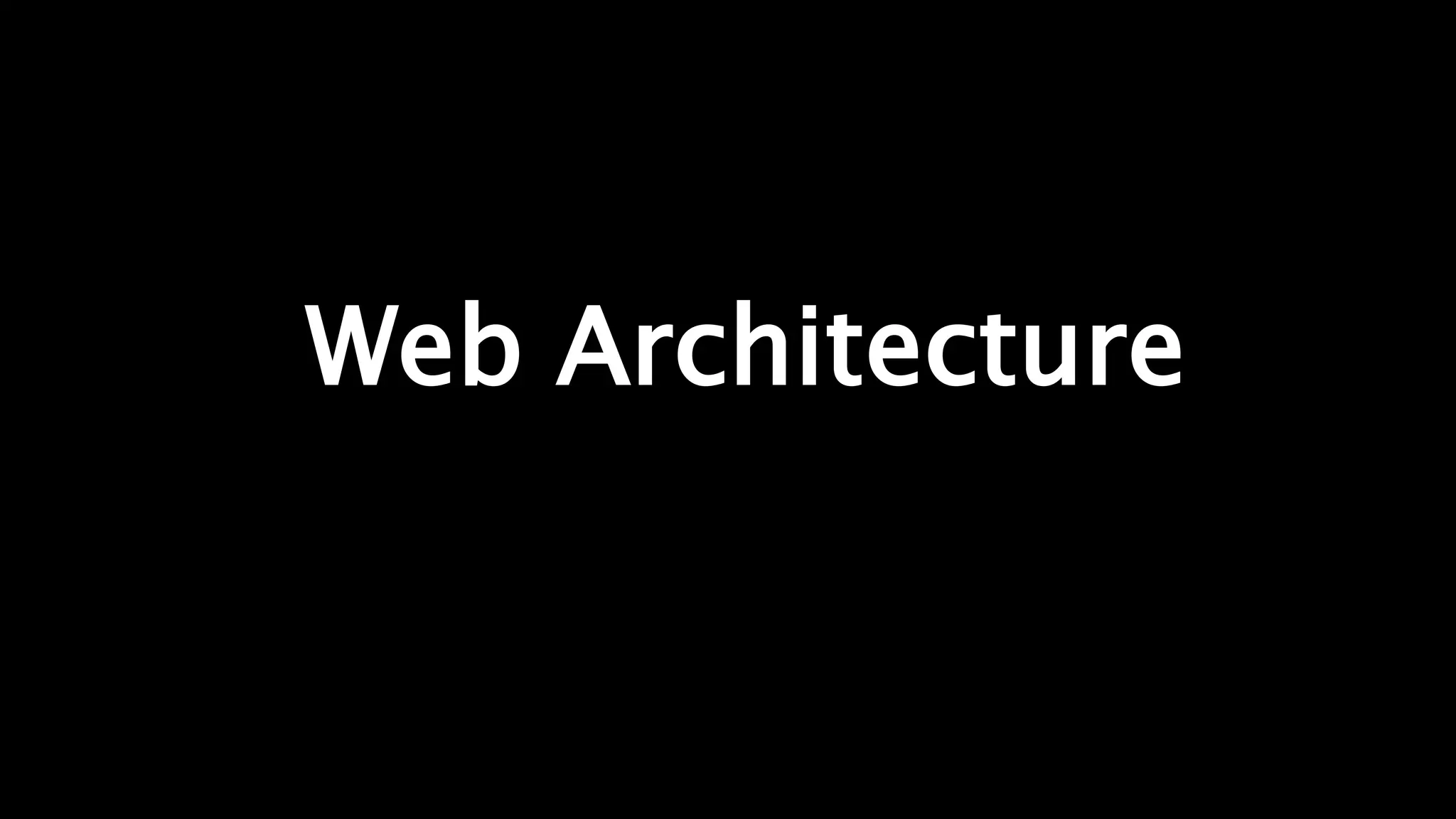 Web Architecture
 