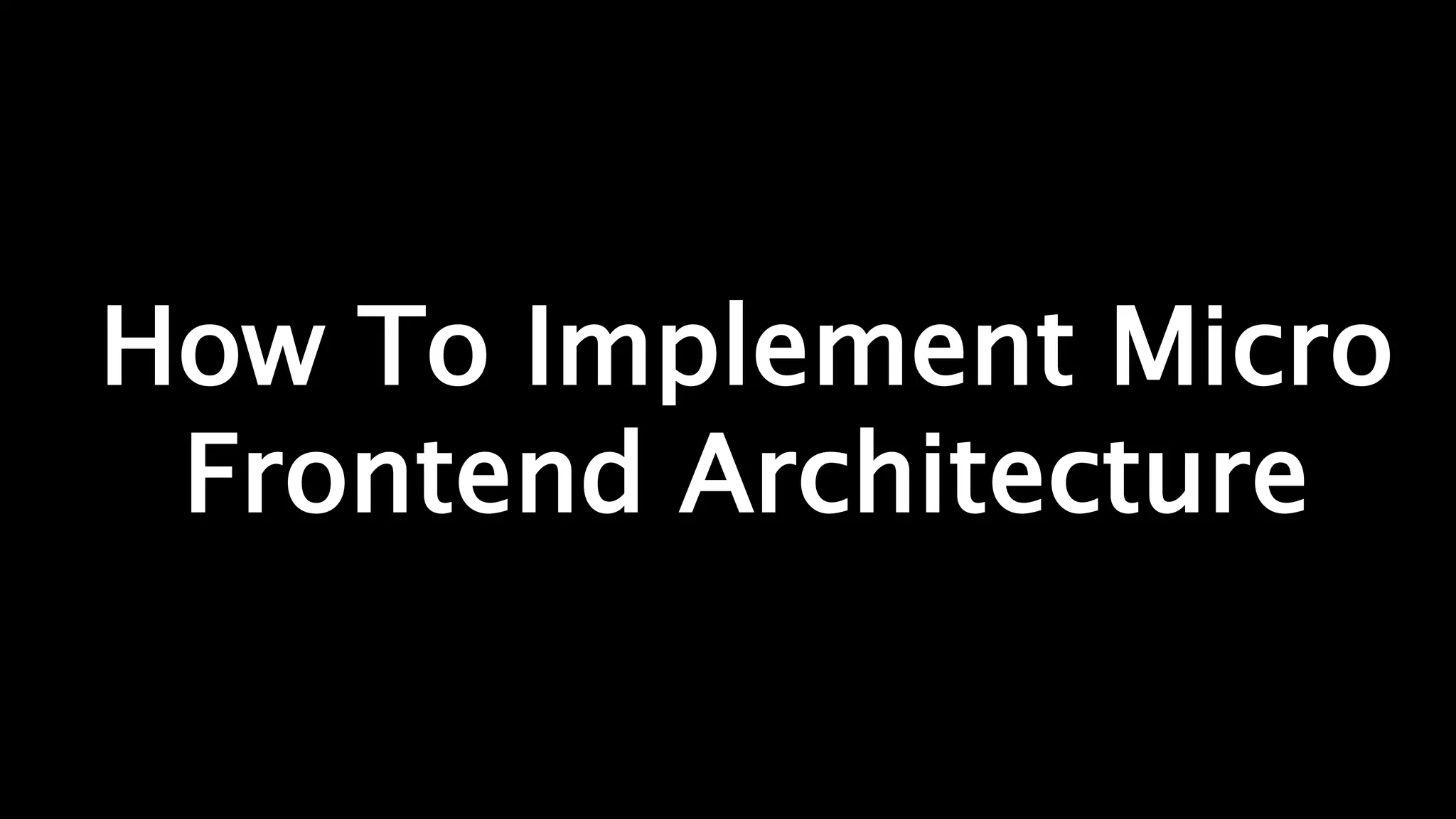 How To Implement Micro
Frontend Architecture
 