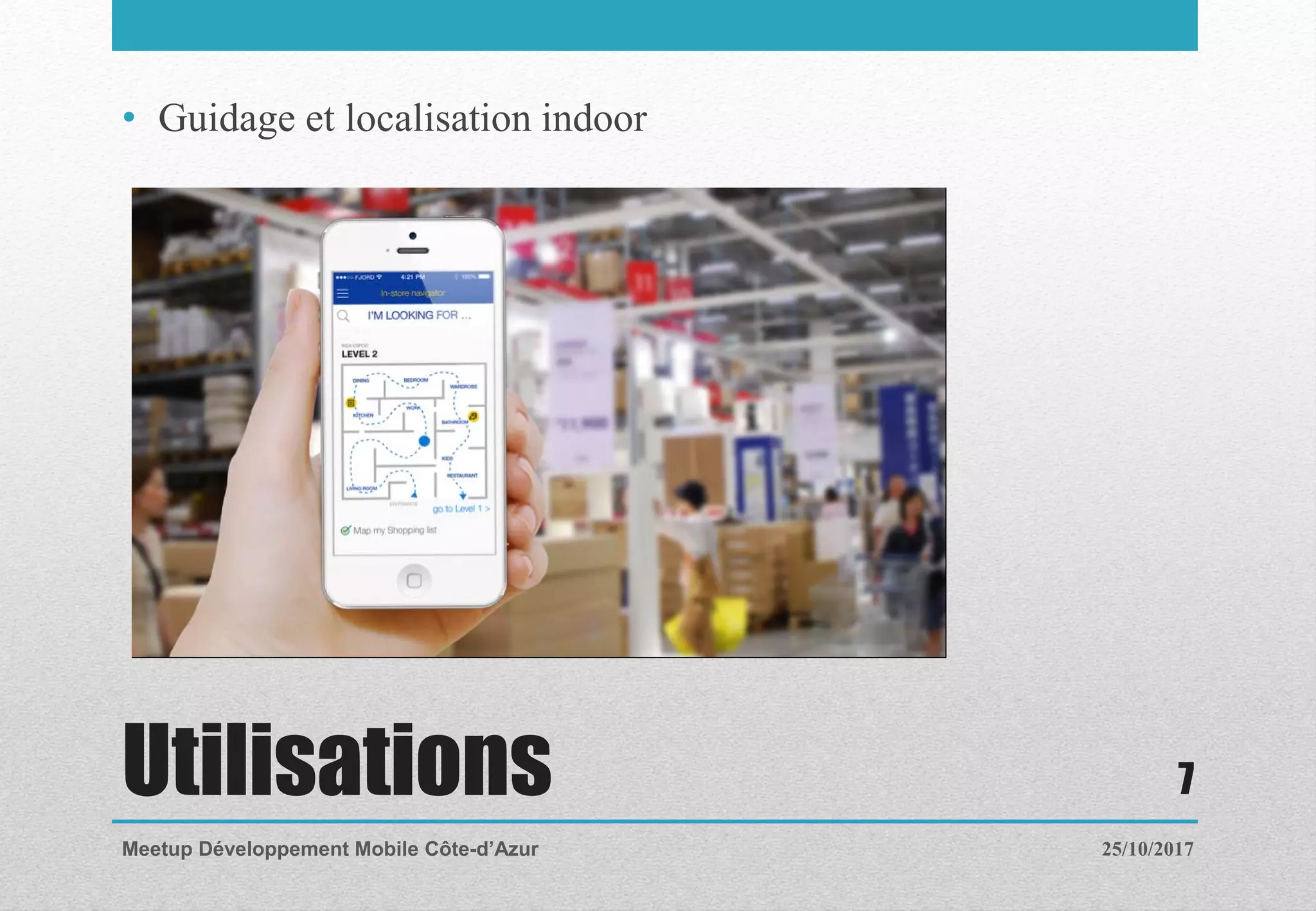 Utilisations
• Guidage et localisation indoor
25/10/2017Meetup Développement Mobile Côte-d’Azur
7
 