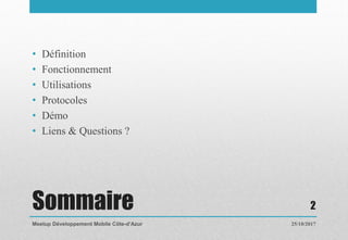 Sommaire
• Définition
• Fonctionnement
• Utilisations
• Protocoles
• Démo
• Liens & Questions ?
25/10/2017Meetup Développement Mobile Côte-d’Azur
2
 