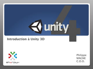 Introduction à Unity 3D




                           Philippe
                           MAGNE
                           C.O.O.
 