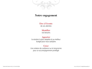 Etre à l’écoute
de vos attentes
Identifier
vos besoins
Apporter
la solution la plus adaptée et au meilleur
budget pour vous satisfaire
Créer
Une relation de confiance sur le long terme
pour un accompagnement privilégié
Notre engagement
 