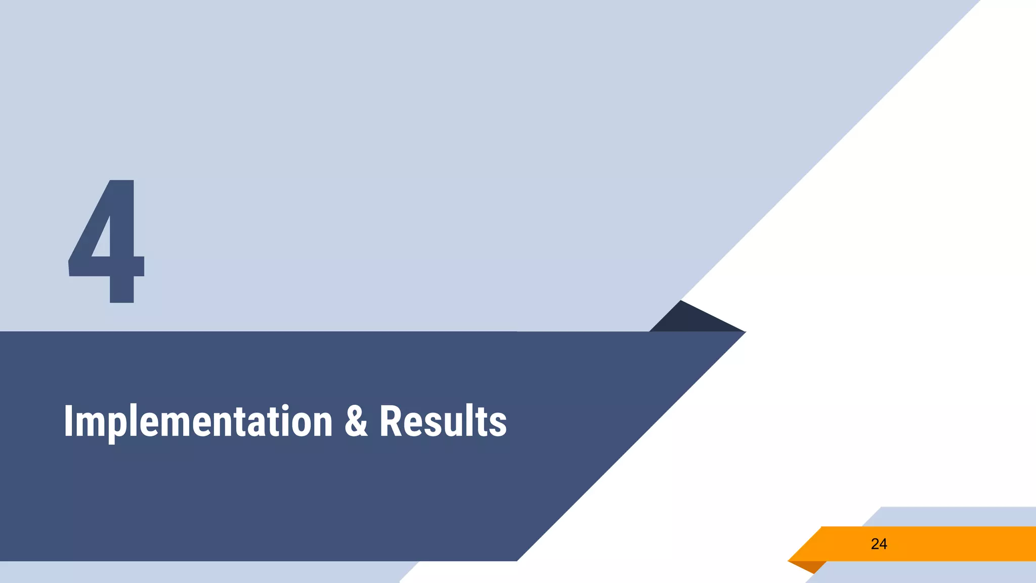 Implementation & Results
24
4
 