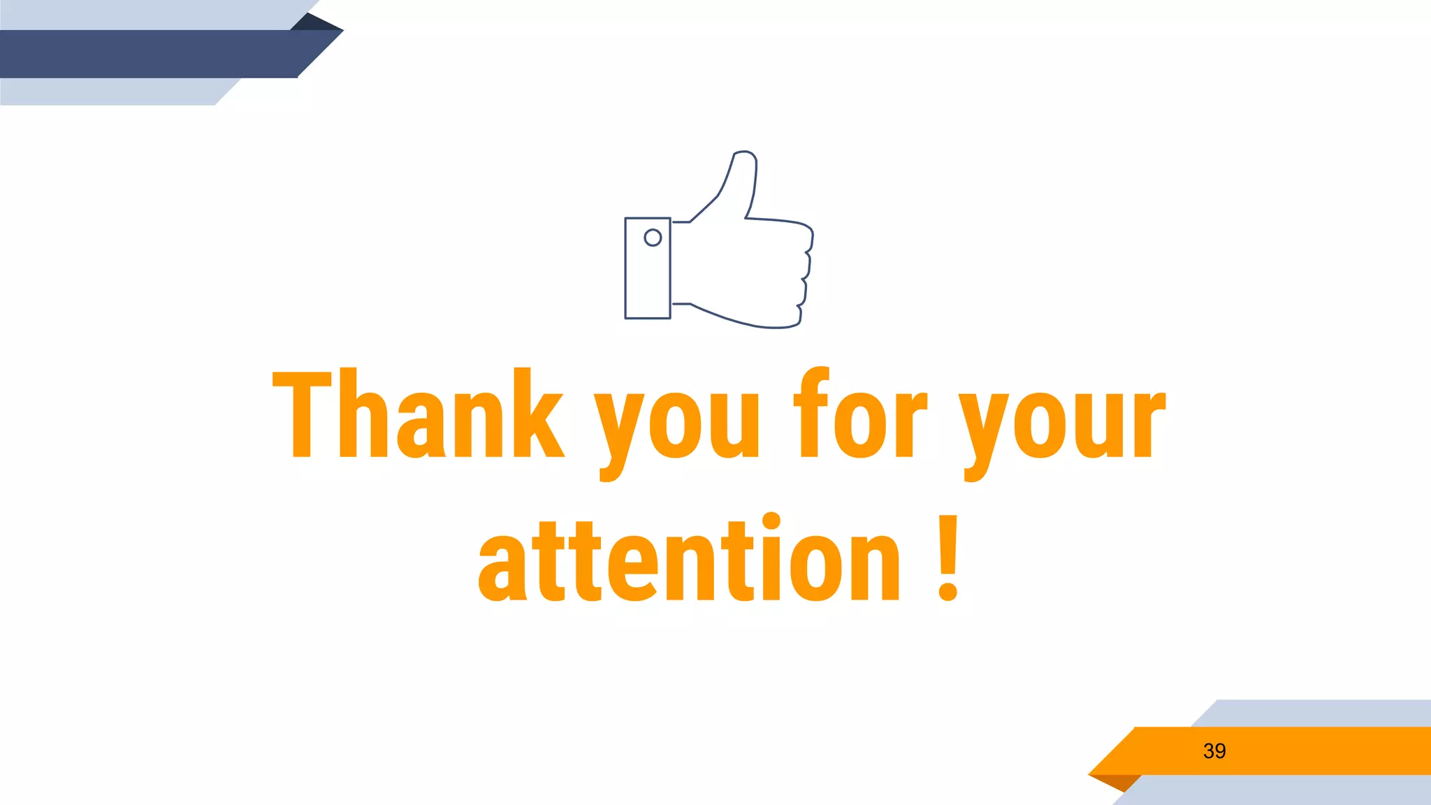 39
Thank you for your
attention !
 