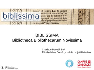 BIBLISSIMA
Bibliotheca Bibliothecarum Novissima
Charlotte Denoël, BnF
Elizabeth MacDonald, chef de projet Biblissima
 