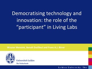 Wouter Mensink, Benoît Dutilleul and Frans A.J. Birrer Democratising technology and innovation: the role of the “participant” in Living Labs 