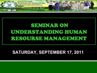 SATURDAY, SEPTEMBER 17, 2011 SEMINAR ON UNDERSTANDING HUMAN RESOURSE MANAGEMENT 