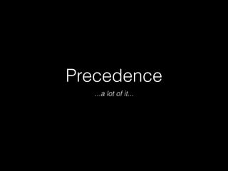 Precedence
...a lot of it...

 