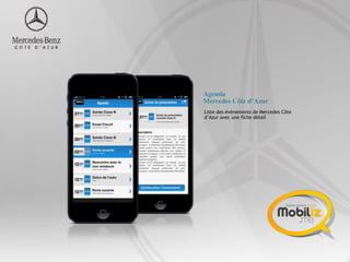 Agenda  
Mercedes Côte d’Azur
Liste des évènements de Mercedes Côte
d’Azur avec une fiche détail
 