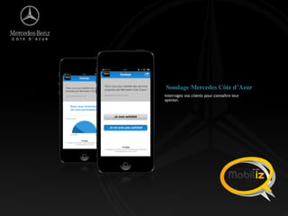 Interrogez vos clients pour connaître leur
opinion.
Sondage Mercedes Côte d’Azur
 