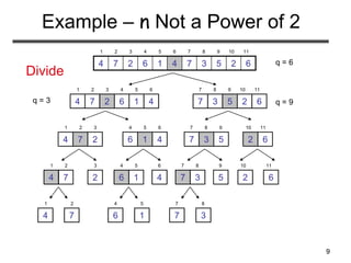 9
Example – n Not a Power of 2
6
2
5
3
7
4
1
6
2
7
4
1 2 3 4 5 6 7 8 9 10 11
q = 6
4
1
6
2
7
4
1 2 3 4 5 6
6
2
5
3
7
7 8 9 10 11
q = 9
q = 3
2
7
4
1 2 3
4
1
6
4 5 6
5
3
7
7 8 9
6
2
10 11
7
4
1 2
2
3
1
6
4 5
4
6
3
7
7 8
5
9
2
10
6
11
4
1
7
2
6
4
1
5
7
7
3
8
Divide
 