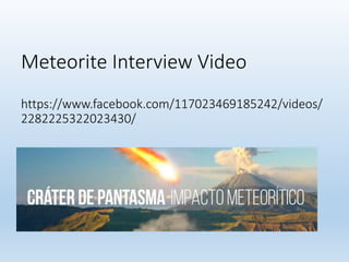Meteorite Interview Video
https://www.facebook.com/117023469185242/videos/
2282225322023430/
 