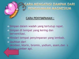 1.

 Simpan

CARA PENYIMPANAN :

dalam wadah yang tertutup rapat.
 Simpan di tempat yang kering dan
berventilasi.
 Hindari tempat penyimpanan yang lembab.
 Jauhkan dari
oksidasi, klorin, bromin, yodium, asam,dan s
emua sumber api.

 