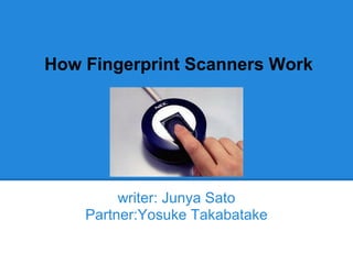 How Fingerprint Scanners Work




         writer: Junya Sato
    Partner:Yosuke Takabatake
 