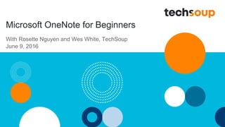 Microsoft OneNote for Beginners
With Rosette Nguyen and Wes White, TechSoup
June 9, 2016
 