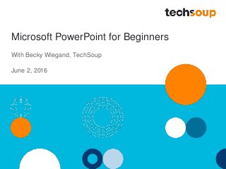 Microsoft PowerPoint for Beginners
With Becky Wiegand, TechSoup
June 2, 2016
 