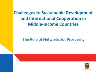 Challenges to Sustainable Development
and International Cooperation in
Middle-Income Countries
The Role of Networks for Prosperity
 