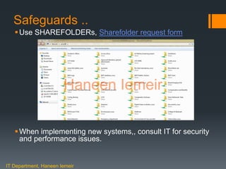 Haneen IemeirSafeguards ..
Use SHAREFOLDERs, Sharefolder request form
When implementing new systems,, consult IT for security
and performance issues.
IT Department, Haneen Iemeir
Haneen Iemeir
 