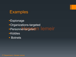 Haneen Iemeir
Examples
Espionage
Organizations-targeted
Personnel-targeted
Kiddies
 Botnets
IT Department, Haneen Iemeir
Haneen Iemeir
 