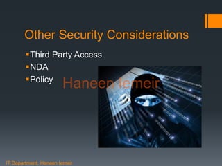 Haneen Iemeir
Other Security Considerations
Third Party Access
NDA
Policy
IT Department, Haneen Iemeir
Haneen Iemeir
 