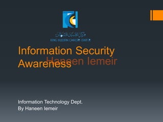Haneen Iemeir
Information Security
Awareness
Information Technology Dept.
By Haneen Iemeir
Haneen Iemeir
 